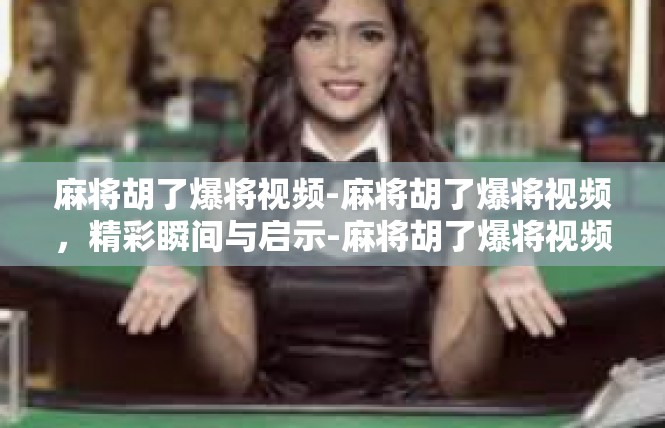 麻将胡了爆将视频-麻将胡了爆将视频，精彩瞬间与启示-麻将胡了爆将视频