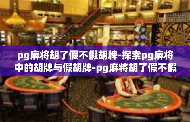 pg麻将胡了假不假胡牌-探索pg麻将中的胡牌与假胡牌-pg麻将胡了假不假胡牌