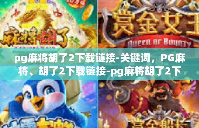 pg麻将胡了2下载链接-关键词，PG麻将、胡了2下载链接-pg麻将胡了2下载链接