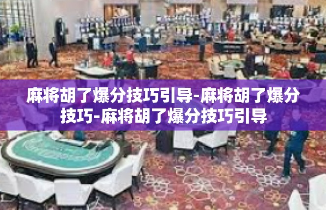 麻将胡了爆分技巧引导-麻将胡了爆分技巧-麻将胡了爆分技巧引导