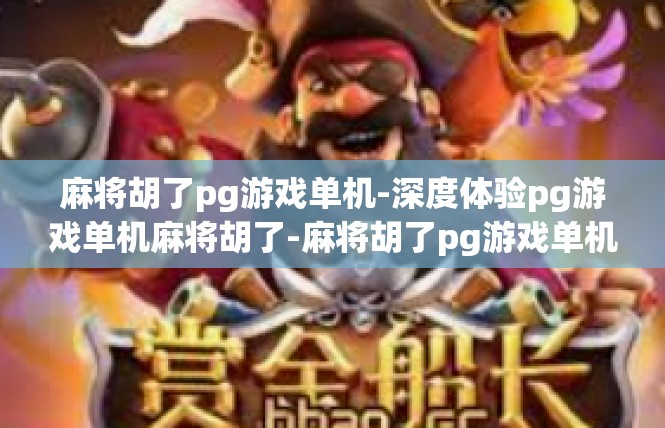 麻将胡了pg游戏单机-深度体验pg游戏单机麻将胡了-麻将胡了pg游戏单机