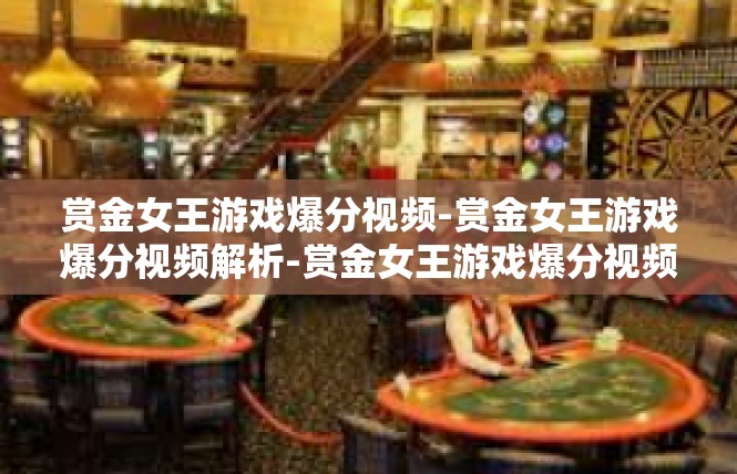赏金女王游戏爆分视频-赏金女王游戏爆分视频解析-赏金女王游戏爆分视频