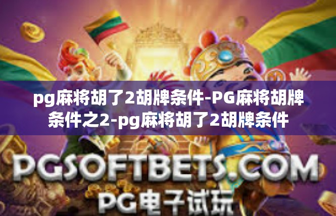 pg麻将胡了2胡牌条件-PG麻将胡牌条件之2-pg麻将胡了2胡牌条件