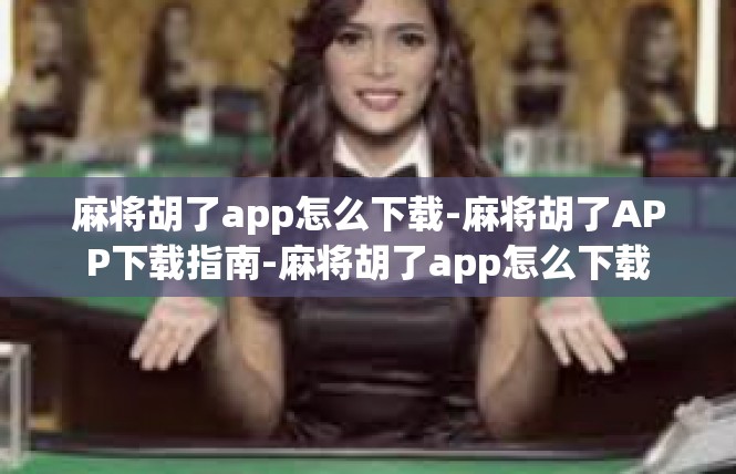 麻将胡了app怎么下载-麻将胡了APP下载指南-麻将胡了app怎么下载
