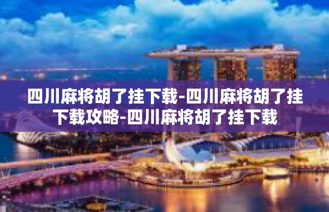 四川麻将胡了挂下载-四川麻将胡了挂下载攻略-四川麻将胡了挂下载