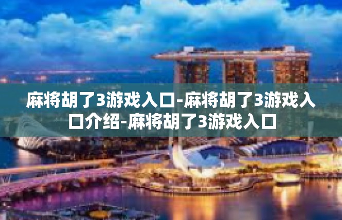 麻将胡了3游戏入口-麻将胡了3游戏入口介绍-麻将胡了3游戏入口