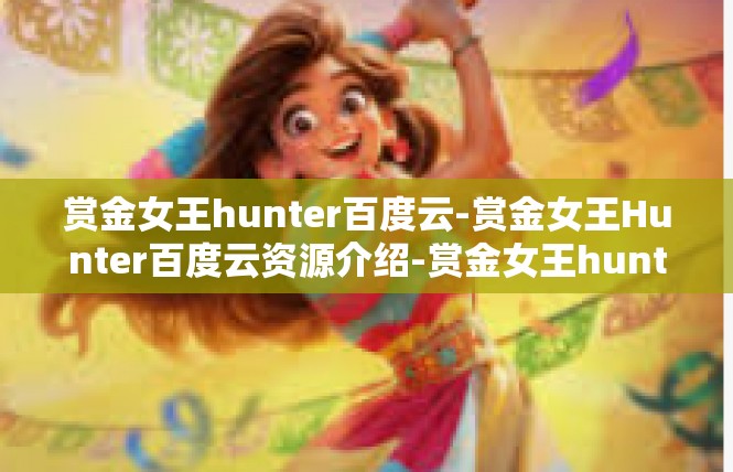 赏金女王hunter百度云-赏金女王Hunter百度云资源介绍-赏金女王hunter百度云