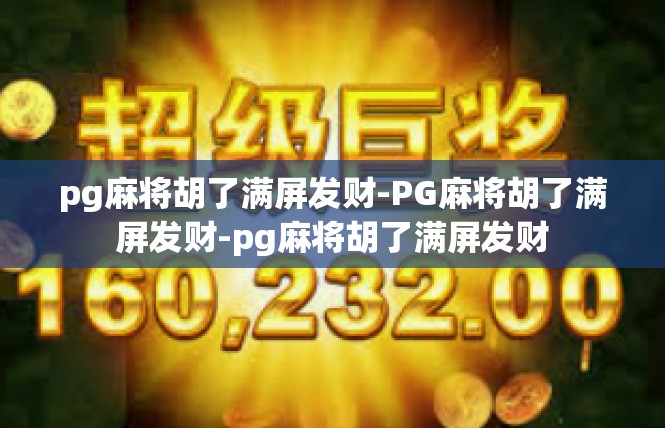 pg麻将胡了满屏发财-PG麻将胡了满屏发财-pg麻将胡了满屏发财