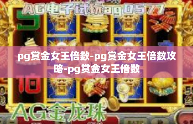 pg赏金女王倍数-pg赏金女王倍数攻略-pg赏金女王倍数
