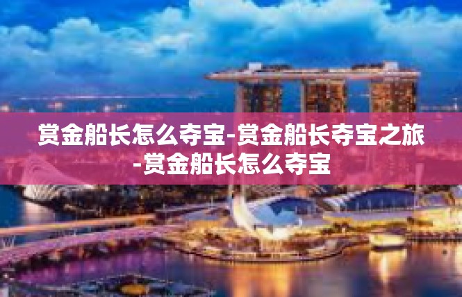 赏金船长怎么夺宝-赏金船长夺宝之旅-赏金船长怎么夺宝