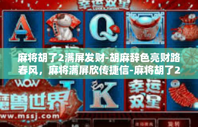 麻将胡了2满屏发财-胡麻辞色亮财路春风，麻将满屏欣传捷信-麻将胡了2满屏发财
