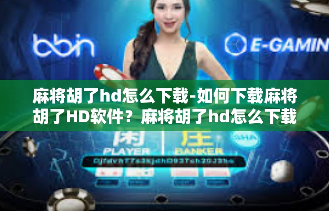 麻将胡了hd怎么下载-如何下载麻将胡了HD软件？麻将胡了hd怎么下载