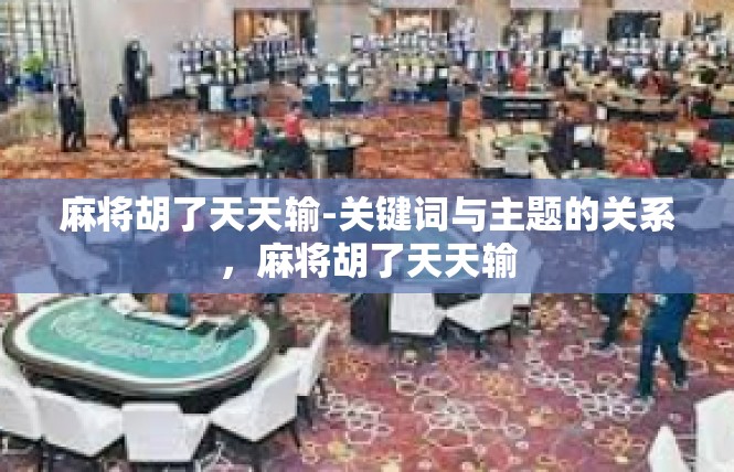 麻将胡了天天输-关键词与主题的关系，麻将胡了天天输