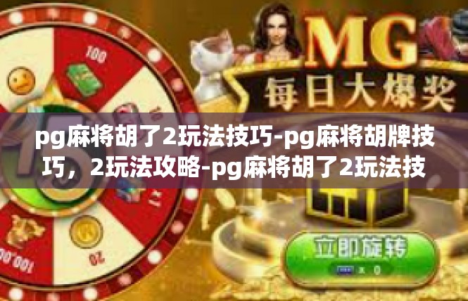 pg麻将胡了2玩法技巧-pg麻将胡牌技巧，2玩法攻略-pg麻将胡了2玩法技巧