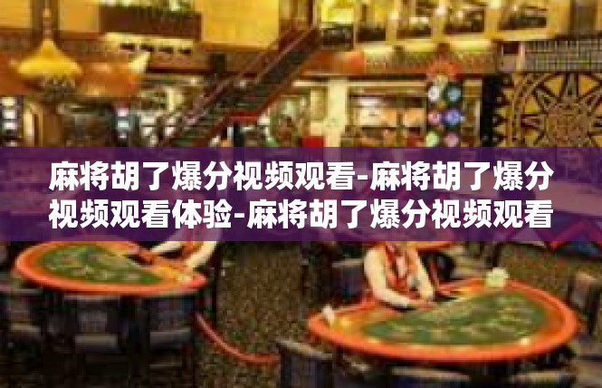 麻将胡了爆分视频观看-麻将胡了爆分视频观看体验-麻将胡了爆分视频观看