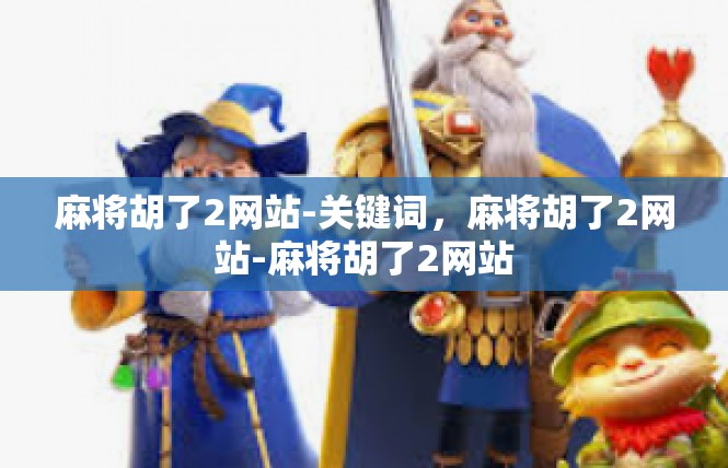 麻将胡了2网站-关键词，麻将胡了2网站-麻将胡了2网站