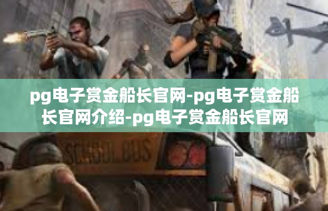 pg电子赏金船长官网-pg电子赏金船长官网介绍-pg电子赏金船长官网