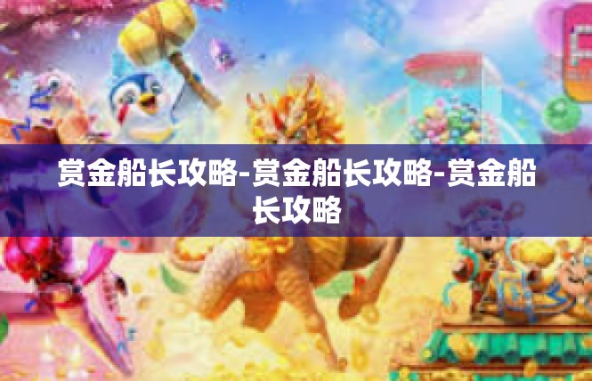 赏金船长攻略-赏金船长攻略-赏金船长攻略