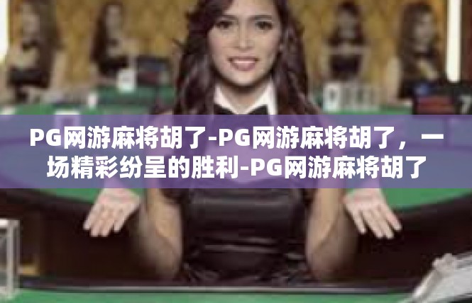 PG网游麻将胡了-PG网游麻将胡了，一场精彩纷呈的胜利-PG网游麻将胡了