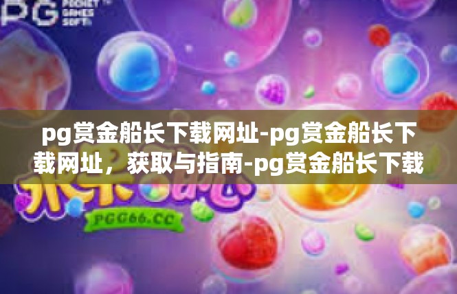 pg赏金船长下载网址-pg赏金船长下载网址，获取与指南-pg赏金船长下载网址