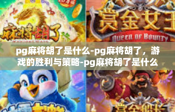 pg麻将胡了是什么-pg麻将胡了，游戏的胜利与策略-pg麻将胡了是什么