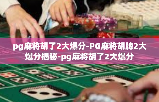 pg麻将胡了2大爆分-PG麻将胡牌2大爆分揭秘-pg麻将胡了2大爆分