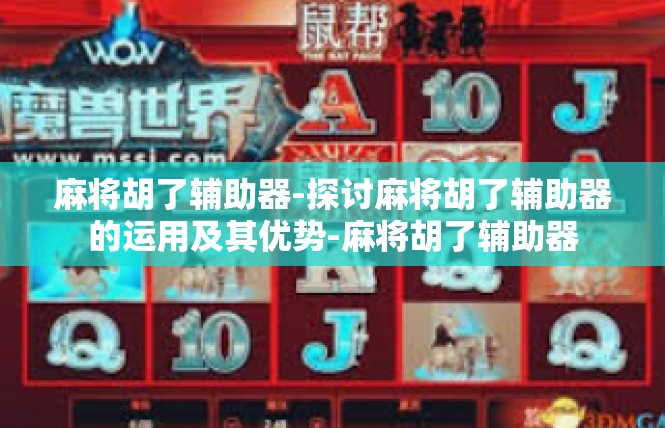 麻将胡了辅助器-探讨麻将胡了辅助器的运用及其优势-麻将胡了辅助器