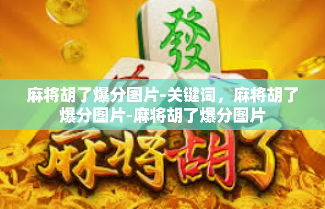 麻将胡了爆分图片-关键词，麻将胡了爆分图片-麻将胡了爆分图片