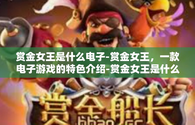 赏金女王是什么电子-赏金女王，一款电子游戏的特色介绍-赏金女王是什么电子