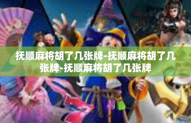 抚顺麻将胡了几张牌-抚顺麻将胡了几张牌-抚顺麻将胡了几张牌