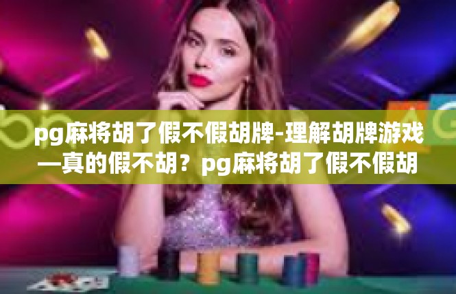 pg麻将胡了假不假胡牌-理解胡牌游戏—真的假不胡？pg麻将胡了假不假胡牌