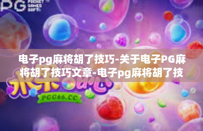 电子pg麻将胡了技巧-关于电子PG麻将胡了技巧文章-电子pg麻将胡了技巧