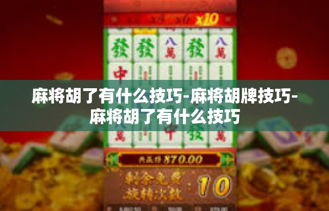 麻将胡了有什么技巧-麻将胡牌技巧-麻将胡了有什么技巧