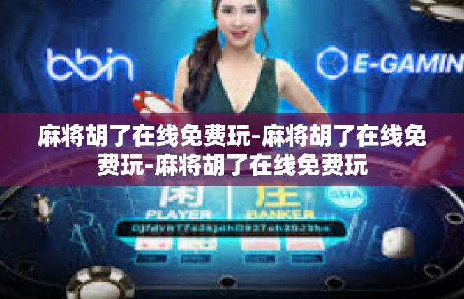 麻将胡了在线免费玩-麻将胡了在线免费玩-麻将胡了在线免费玩
