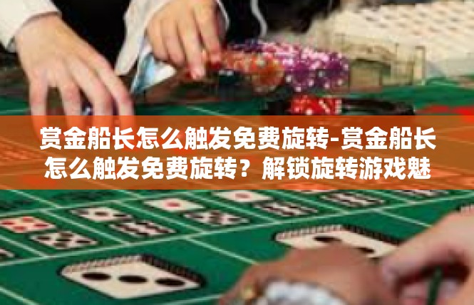 赏金船长怎么触发免费旋转-赏金船长怎么触发免费旋转？解锁旋转游戏魅力之旅-赏金船长怎么触发免费旋转