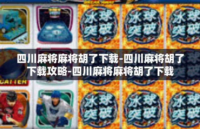 四川麻将麻将胡了下载-四川麻将胡了下载攻略-四川麻将麻将胡了下载