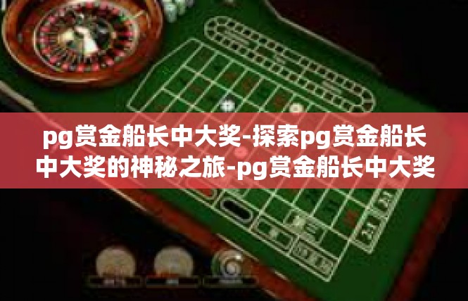 pg赏金船长中大奖-探索pg赏金船长中大奖的神秘之旅-pg赏金船长中大奖