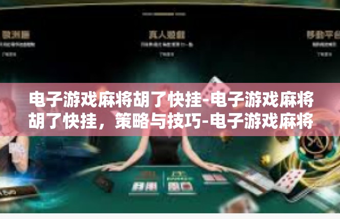 电子游戏麻将胡了快挂-电子游戏麻将胡了快挂，策略与技巧-电子游戏麻将胡了快挂