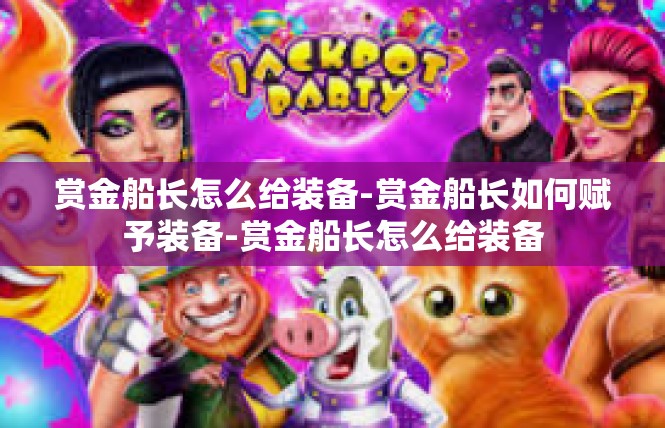 赏金船长怎么给装备-赏金船长如何赋予装备-赏金船长怎么给装备