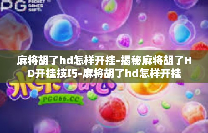 麻将胡了hd怎样开挂-揭秘麻将胡了HD开挂技巧-麻将胡了hd怎样开挂