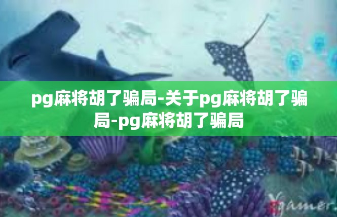 pg麻将胡了骗局-关于pg麻将胡了骗局-pg麻将胡了骗局
