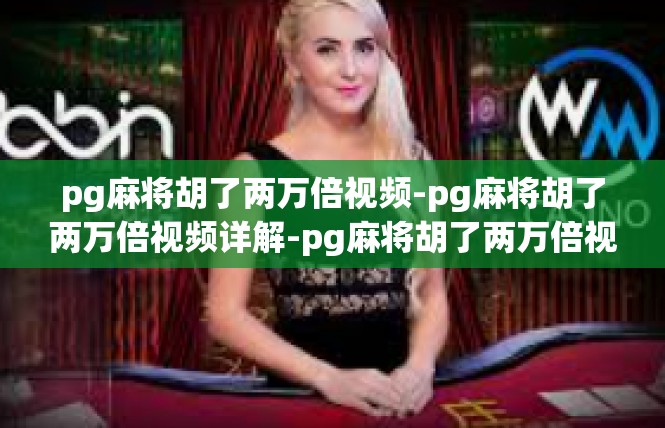 pg麻将胡了两万倍视频-pg麻将胡了两万倍视频详解-pg麻将胡了两万倍视频