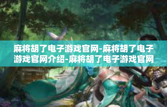 麻将胡了电子游戏官网-麻将胡了电子游戏官网介绍-麻将胡了电子游戏官网