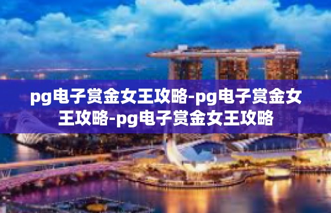 pg电子赏金女王攻略-pg电子赏金女王攻略-pg电子赏金女王攻略