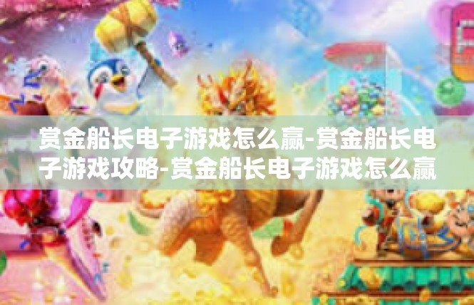 赏金船长电子游戏怎么赢-赏金船长电子游戏攻略-赏金船长电子游戏怎么赢