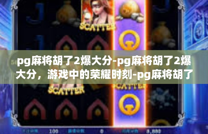 pg麻将胡了2爆大分-pg麻将胡了2爆大分，游戏中的荣耀时刻-pg麻将胡了2爆大分