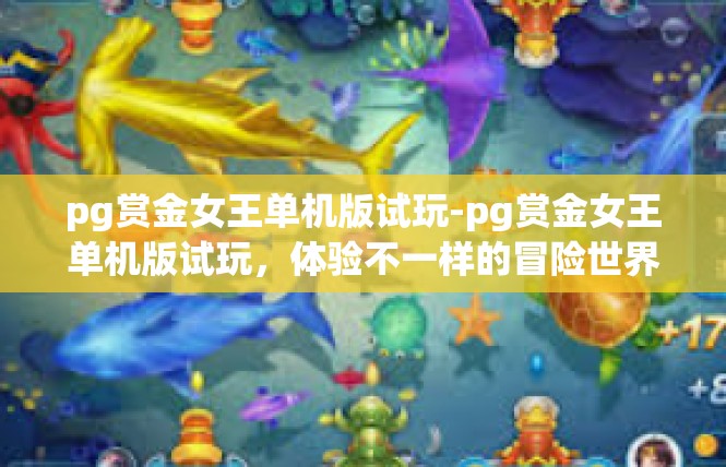 pg赏金女王单机版试玩-pg赏金女王单机版试玩，体验不一样的冒险世界-pg赏金女王单机版试玩