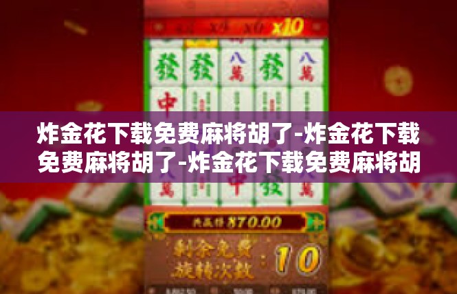 炸金花下载免费麻将胡了-炸金花下载免费麻将胡了-炸金花下载免费麻将胡了