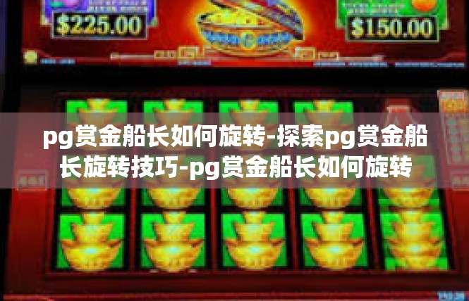 pg赏金船长如何旋转-探索pg赏金船长旋转技巧-pg赏金船长如何旋转