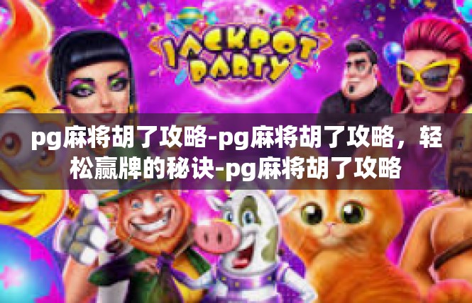 pg麻将胡了攻略-pg麻将胡了攻略，轻松赢牌的秘诀-pg麻将胡了攻略
